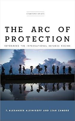 The Arc of Protection: Reforming the International Refugee Regime by Zamore, Leah; Aleinikoff, T. Alexander | Paperback | Refugees & Political Asylum