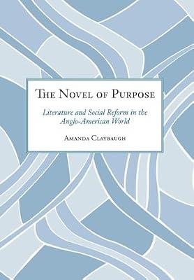 The Novel of Purpose: Literature And Social Reform in the Anglo-American World by Claybaugh, Amanda | Hardcover | Literary Criticism