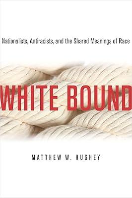 White Bound: Nationalists, Antiracists, and the Shared Meanings of Race by Hughey, Matthew W. | Hardcover | Social Science