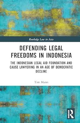 Defending Legal Freedoms in Indonesia: The Indonesian Legal Aid Foundation and Cause Lawyering in an Age of Democratic Decline (Routledge Law in Asia) by Mann, Tim | Hardcover | Law