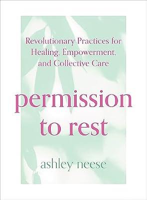 Permission to Rest: Transform your life with this self-help guide to tech you tips and tricks to be more calm, bring mindfulness into your every day and beat stress by Neese, Ashley | Hardcover | Mindfulness