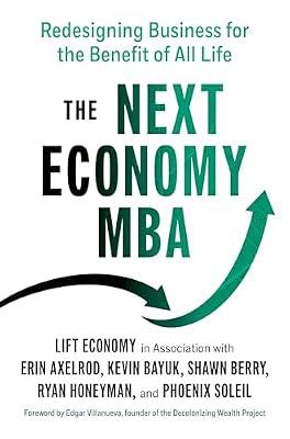 The Next Economy MBA: Redesigning Business for the Benefit of All Life by Honeyman, Ryan; Axelrod, Erin; Berry, Shawn; Bayuk, Kevin; Soleil, Phoenix; Soleil, Phoenix | Paperback | Business & Economics