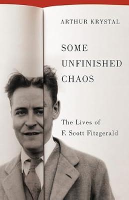 Some Unfinished Chaos: The Lives of F. Scott Fitzgerald by Krystal, Arthur | Hardcover | Biography: Literary