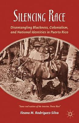 Silencing Race: Disentangling Blackness, Colonialism, and National Identities in Puerto Rico by UNKNOWN | Hardcover | History Of The Americas