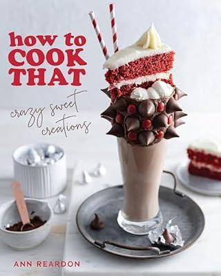 How to Cook That: Crazy Sweet Creations (Dessert Recipe Book, Baking Cookbook) by Reardon, Ann | Hardcover | Cooking