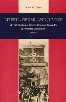 Liberty, Order, and Justice: An Introduction to the Constitutional Principles of American Government by McClellan, James | Paperback | History Of The Americas
