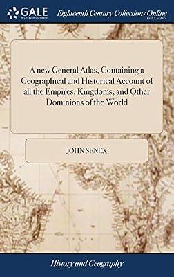 A new General Atlas, Containing a Geographical and Historical Account of all the Empires, Kingdoms, and Other Dominions of the World by Senex, John | Hardcover | History