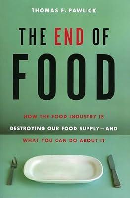 The End of Food: How the Food Industry Is Destroying Our Food Supply--And What You Can Do about It by Pawlick, Thomas | Paperback | Technology & Engineering