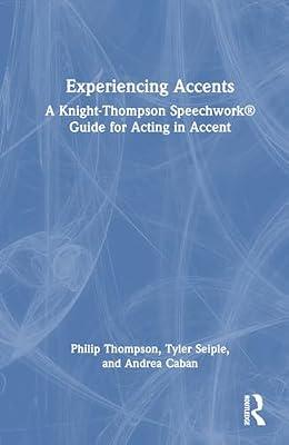 Experiencing Accents: A Knight-Thompson Speechwork® Guide for Acting in Accent: A Knight-Thompson Speechwork Guide to Acting in Accent by Thompson, Philip; Caban, Andrea; Seiple, Tyler | Hardcover | The Arts: General Topics