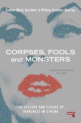 Corpses, Fools and Monsters: The History and Future of Transness in Cinema by Maclay, Willow; Gardner, Caden | Paperback | Performing Arts