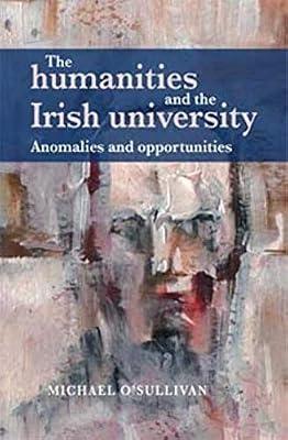 The Humanities and the Irish University: Anomalies and Opportunities by O'Sullivan, Michael | Hardcover | Education