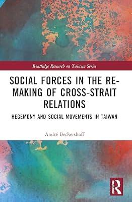 Social Forces in the Re-making of Cross-strait Relations: Hegemony and Social Movements in Taiwan (Routledge Research on Taiwan Series) by Beckershoff, Andr | Paperback | Political Science