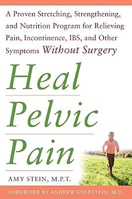 Heal Pelvic Pain: The Proven Stretching, Strengthening, and Nutrition Program for Relieving Pain, Incontinence,& I.B.S, and Other Symptoms Without Sur by Stein, Amy | Paperback | Health & Fitness