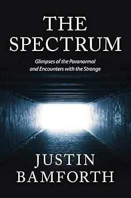 The Spectrum: Glimpses of the Paranormal and Encounters with the Strange by Bamforth, Justin | Paperback | Unexplained Phenomena