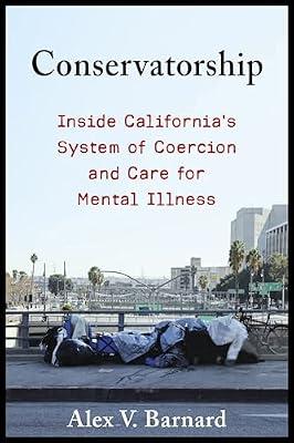 Conservatorship: Inside California’s System of Coercion and Care for Mental Illness by Barnard, Alex V. | Paperback | Mental Health Law