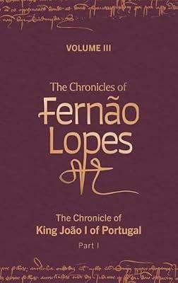 The Chronicles of Fernão Lopes: Volume 3. The Chronicle of King João I of Portugal, Part I (Textos B) | Hardcover | European History