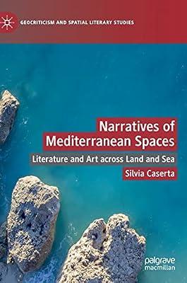 Narratives of Mediterranean Spaces: Literature and Art Across Land and Sea (Geocriticism and Spatial Literary Studies) by Caserta, Silvia | Hardcover | Literary Criticism