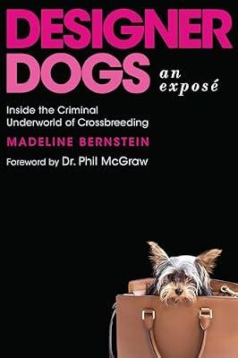 Designer Dogs: An Exposé: Inside the Criminal Underworld of Crossbreeding by Bernstein, Madeline | Hardcover | Pets
