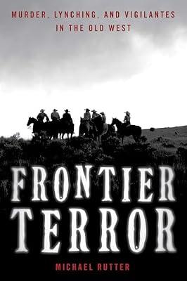 Frontier Terror: Murder, Lynching, and Vigilantes in the Old West by Rutter, Michael | Paperback | History Of The Americas