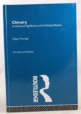 Chivalry: Its Historical Significance and Civilizing Influence (History of Civilization) by Prestage, Edgar | Hardcover | History
