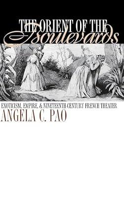 The Orient of the Boulevards: Exoticism, Empire, and Nineteenth-Century French Theater (New Cultural Studies Series) by Pao, Angela Chia-Yi | Hardcover | Literary Criticism