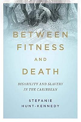 Between Fitness and Death: Disability and Slavery in the Caribbean (Disability Histories) by Hunt-Kennedy, Stefanie | Hardcover | Society & Culture: General