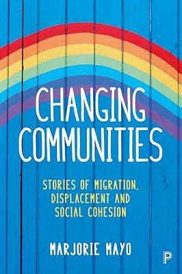 Changing Communities: Stories of Migration, Displacement and Solidarities by Mayo, Marjorie | Hardcover | Migration