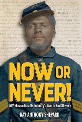 Now or Never!: Fifty-Fourth Massachusetts Infantry's War to End Slavery by Shepard, Ray Anthony | Hardcover | Juvenile Nonfiction