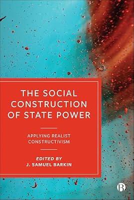 The Social Construction of State Power: Applying Realist Constructivism | Hardcover | International Relations
