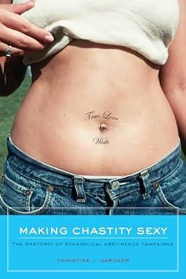 Making Chastity Sexy: The Rhetoric of Evangelical Abstinence Campaigns by Gardner, Christine J. | Paperback | Religion