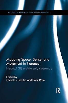 Mapping Space, Sense, and Movement in Florence: Historical GIS and the Early Modern City (Routledge Research in Digital Humanities) | Paperback | History