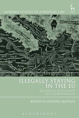 Illegally Staying in the EU: An Analysis of Illegality in EU Migration Law: 85 (Modern Studies in European Law) by Queiroz, Benedita Menezes | Hardcover | Law