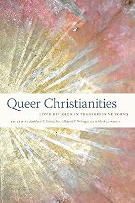 Queer Christianities: Lived Religion in Transgressive Forms | Hardcover | Christian Life & Practice
