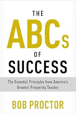 The ABCs of Success: The Essential Principles from America's Greatest Prosperity Teacher by Proctor, Bob | Paperback | Business & Economics