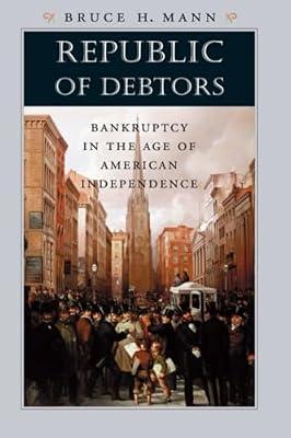 Republic of Debtors: Bankruptcy in the Age of American Independence by Mann, Bruce H. | Paperback | History