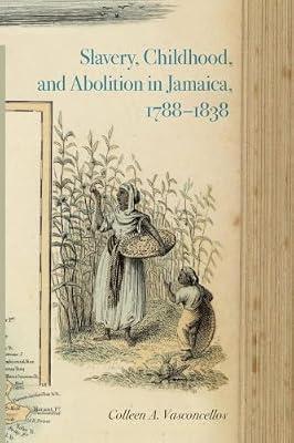 Slavery, Childhood, and Abolition in Jamaica 1788-1838: 9 (Early American Places) by Vasconcellos, Colleen A. | Paperback | Social Science