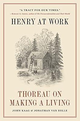 Henry at Work: Thoreau on Making a Living by Kaag, John; van Belle, Jonathan | Hardcover | Literary Collections