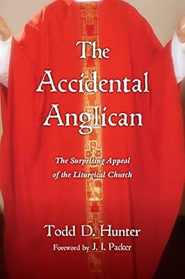 Accidental Anglican: The Surprising Appeal of the Liturgical Church by Hunter, Todd D. | Paperback | Religion