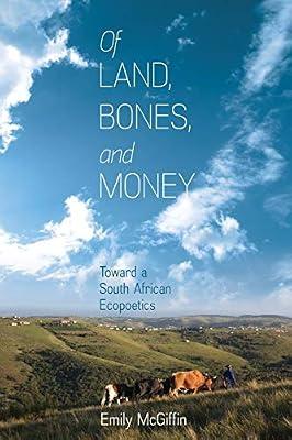 Of Land, Bones, and Money: Toward a South African Ecopoetics (Under the Sign of Nature) by McGiffin, Emily | Paperback | Literary Studies: Poetry & Poets