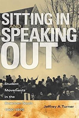 Sitting in and Speaking Out: Student Movements in the American South, 1960-1970 by Turner, Jeffrey A. | Paperback | Demonstrations & Protest Movements