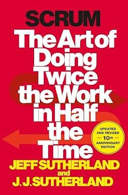 Scrum: The Art of Doing Twice the Work in Half the Time by Sutherland, J.J.; Sutherland, Jeff | Hardcover | Business & Economics