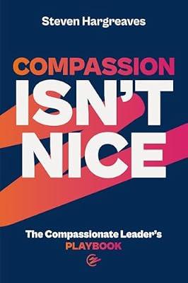 The Compassionate Leader’s Playbook: How to lead with compassion and ensure your people thrive by Hargreaves, Steven | Paperback | Management: Leadership & Motivation
