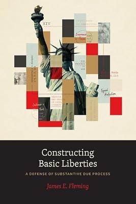 Constructing Basic Liberties: A Defense of Substantive Due Process by Fleming, James E. | Hardcover | Jurisprudence & General Issues