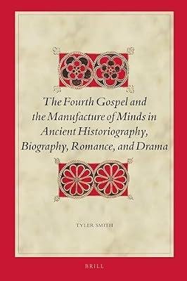 The Fourth Gospel and the Manufacture of Minds in Ancient Historiography, Biography, Romance, and Drama: 173 (Biblical Interpretation Series, 173) by Smith, Tyler | Hardcover | Religion