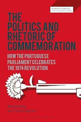 The Politics and Rhetoric of Commemoration: How the Portuguese Parliament Celebrates The 1974 Revolution by Billig, Michael; Marinho, Cristina | Hardcover | Language Arts & Disciplines