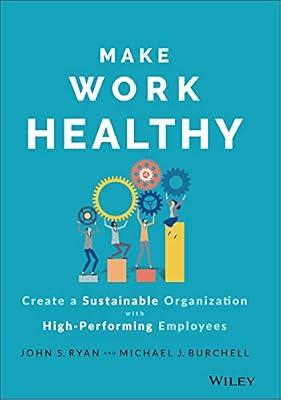 Make Work Healthy: Create a Sustainable Organization with High-Performing Employees by Ryan, John S.; Burchell, Michael J. | Hardcover | Business & Economics