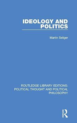 Ideology and Politics: 52 (Routledge Library Editions: Political Thought and Political Philosophy) by Seliger, Martin | Hardcover | History 2