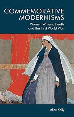 Commemorative Modernisms: Women Writers, Death and the First World War by Kelly, Alice | Hardcover | Literary Theory