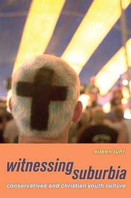 Witnessing Suburbia: Conservatives and Christian Youth Culture by Luhr, Eileen | Paperback | History
