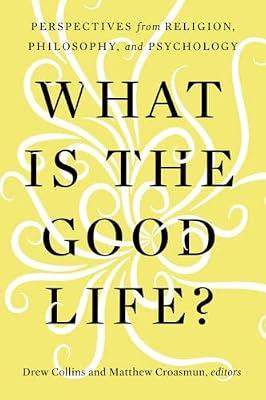 What Is the Good Life?: Perspectives from Religion, Philosophy, and Psychology | Paperback | Philosophy Of Religion